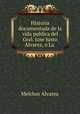 Historia documentada de la vida publica del Gral. Jose Justo Alvarez, o La ., Melchor Alvarez 