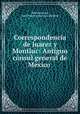 Correspondencia de Juarez y Montluc: Antiguo consul general de Mexico ., Benito Juarez 