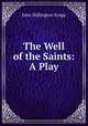 The Well of the Saints: A Play, John Millington Synge 
