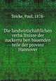 Die landwirtschaftlichen verha?ltnisse der zuckerru?ben bauenden teile der provinz Hannover, Teicke, Paul, 1878- 