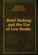 Brief Making and the Use of Law Books ., Nathan Abbott , William Minor Lile , James Everett Wheeler , Henry Stephen Redfield 