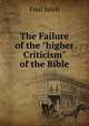 The Failure of the "higher Criticism" of the Bible, Emil Reich 