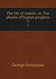 The life of reason: or, The phases of human progress. 3, Santayana George 