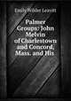 Palmer Groups: John Melvin of Charlestown and Concord, Mass. and His ., Emily Wilder Leavitt 