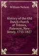 History of the Old Dutch church at Totowa, Paterson, New Jersey, 1755-1827, Nelson, William 