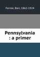 Pennsylvania : a primer, Ferree, Barr, 1862-1924 