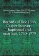 Records of Rev. John Casper Stoever : baptismal and marriage, 1730-1779, Stoever, Johann Casper, 1707-1779,Schantz, F. J. F. (Franklin Jakob Fogel) 