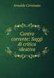 Contro corrente: Saggi di critica ideativa, Arnaldo Cervesato 