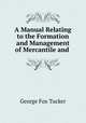 A Manual Relating to the Formation and Management of Mercantile and ., George Fox Tucker 