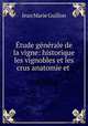 Etude generale de la vigne: historique les vignobles et les crus anatomie et ., Jean Marie Guillon 