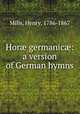 Hor? germanic?: a version of German hymns, Mills, Henry, 1786-1867 