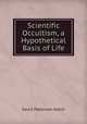Scientific Occultism, a Hypothetical Basis of Life, David Patterson Hatch 