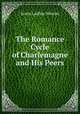 The Romance Cycle of Charlemagne and His Peers, Jessie Laidlay Weston 