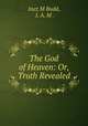 The God of Heaven: Or, Truth Revealed, Inez M Budd, I. A. M . 