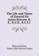 The Life and Times of General Sir James Browne, R.E., K.C.B., K.C.S.I ., McLeod Innes, James John McLeod Innes 