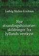 Nye strandingshistorier: skildringer fra Jyllands vestkyst, Ludvig Mylius Erichsen 