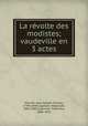La revolte des modistes; vaudeville en 3 actes, Jean Joseph Charles Mourier 