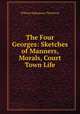 The Four Georges: Sketches of Manners, Morals, Court & Town Life, William Makepeace Thackeray 