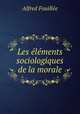 Les elements sociologiques de la morale, Fouillee Alfred 