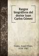 Rasgos biogra?ficos del doctor Juan Carlos Go?mez, Costa, Angel Floro, 1838-1907 