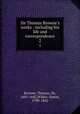 Sir Thomas Browne`s works : including his life and correspondence. 2, Browne, Thomas, Sir, 1605-1682,Wilkin, Simon, 1790-1862 