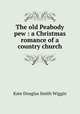 The old Peabody pew : a Christmas romance of a country church, Wiggin, Kate Douglas Smith, 1856-1923 