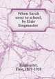 When Sarah went to school, by Elsie Singmaster, Singmaster, Elsie, 1879-1958 
