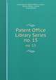 Patent Office Library Series. no. 15, Great Britain Patent Office. Library, Patent Office, Library, Great Britain 