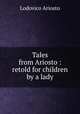 Tales from Ariosto : retold for children by a lady, Ariosto Lodovico 