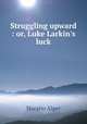 Struggling upward : or, Luke Larkin