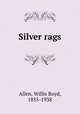 Silver rags, Allen, Willis Boyd, 1855-1938 