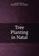 Tree Planting in Natal, Thomas Robertson Sim , Natal (South Africa ). Dept. of Agriculture , Natal (South Africa ), Dept. of Agriculture 