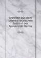 Arbeiten aus dem pharmazeutischen Institut der Universitat Berlin, Humboldt-Universitat zu Berlin Pharmazeutisches Institut 