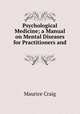 Psychological Medicine; a Manual on Mental Diseases for Practitioners and ., Maurice Craig 