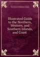 Illustrated Guide to the Northern, Western, and Southern Islands, and Coast ., Royal Society of Antiquaries of Ireland , Royal Society of Antiquaries of Ireland 