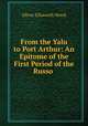 From the Yalu to Port Arthur: An Epitome of the First Period of the Russo ., Oliver Ellsworth Wood 