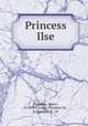 Princess Ilse, Petersen, Marie, d. 1859,Cronise, Florence M., tr,Bundy, J. E., ill 