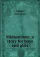 Midsummer; a story for boys and girls, Adams, Katharine 