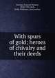 With spurs of gold; heroes of chivalry and their deeds, Greene, Frances Nimmo, 1850-1921,Kirk, Dolly Williams, joint author 