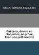 Gaetana; drame en cinq actes, en prose. Avec une pref. inedite, About, Edmond, 1828-1885 
