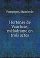 Hortense de Vaucluse; melodrame en trois actes, Pompigny, Maurin de 