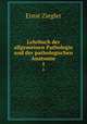 Lehrbuch der allgemeinen Pathologie und der pathologischen Anatomie.. 1, Ernst Ziegler 