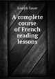 A complete course of French reading lessons, Joseph Sauer 