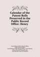 Calendar of the Patent Rolls Preserved in the Public Record Office: Henry ., Great Britain Public Record Office, Public Record Office, Great Britain. Public Record Office, Great Britain , Henry Churchill Maxwell Lyte, Great Britain Court of Chancery 
