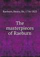 The masterpieces of Raeburn, Raeburn, Henry, Sir, 1756-1823 