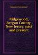 Ridgewood, Bergan County, New Jersey, past and present, Citizens semi-centennial association, Ridgewood, N.J. [from old catalog] 