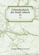 Urkundenbuch der Stadt Lbeck. 11, Verein fur Lubeckische Geschichte 