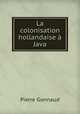 La colonisation hollandaise a Java, Pierre Gonnaud 