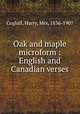 Oak and maple microform : English and Canadian verses, Coghill, Harry, Mrs, 1836-1907 