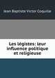 Les legistes: leur influence politique et religieuse, Jean Baptiste Victor Coquille 